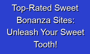 Top-Rated Sweet Bonanza Sites: Unleash Your Sweet Tooth!