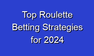 Top Roulette Betting Strategies for 2024