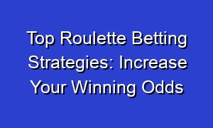 Top Roulette Betting Strategies: Increase Your Winning Odds