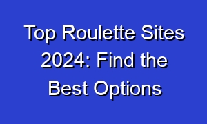 Top Roulette Sites 2024: Find the Best Options
