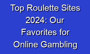 Top Roulette Sites 2024: Our Favorites for Online Gambling