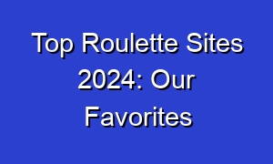 Top Roulette Sites 2024: Our Favorites