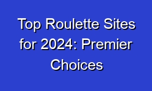Top Roulette Sites for 2024: Premier Choices