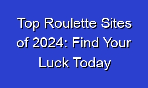 Top Roulette Sites of 2024: Find Your Luck Today
