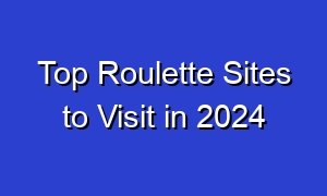 Top Roulette Sites to Visit in 2024
