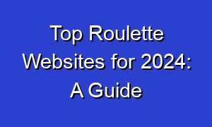 Top Roulette Websites for 2024: A Guide
