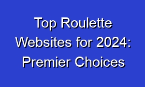 Top Roulette Websites for 2024: Premier Choices