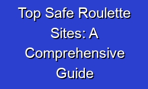 Top Safe Roulette Sites: A Comprehensive Guide