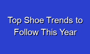 Top Shoe Trends to Follow This Year