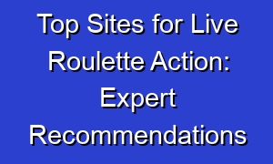 Top Sites for Live Roulette Action: Expert Recommendations