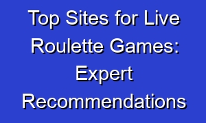 Top Sites for Live Roulette Games: Expert Recommendations