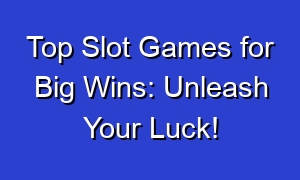 Top Slot Games for Big Wins: Unleash Your Luck!
