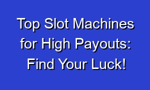 Top Slot Machines for High Payouts: Find Your Luck!