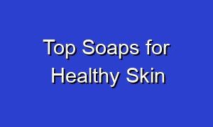 Top Soaps for Healthy Skin