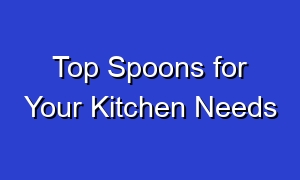 Top Spoons for Your Kitchen Needs