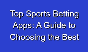 Top Sports Betting Apps: A Guide to Choosing the Best