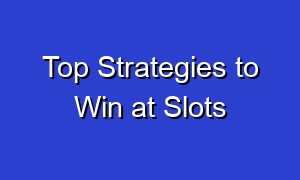 Top Strategies to Win at Slots