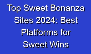 Top Sweet Bonanza Sites 2024: Best Platforms for Sweet Wins