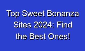 Top Sweet Bonanza Sites 2024: Find the Best Ones!