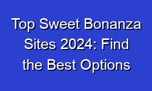 Top Sweet Bonanza Sites 2024: Find the Best Options