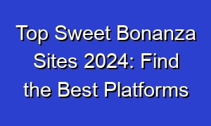 Top Sweet Bonanza Sites 2024: Find the Best Platforms