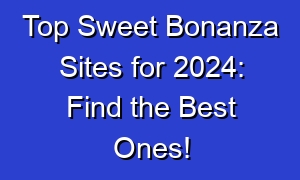 Top Sweet Bonanza Sites for 2024: Find the Best Ones!