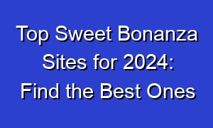 Top Sweet Bonanza Sites for 2024: Find the Best Ones