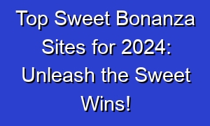 Top Sweet Bonanza Sites for 2024: Unleash the Sweet Wins!