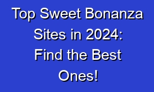 Top Sweet Bonanza Sites in 2024: Find the Best Ones!
