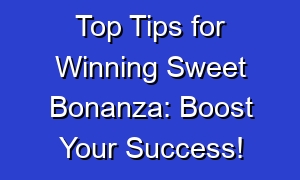 Top Tips for Winning Sweet Bonanza: Boost Your Success!