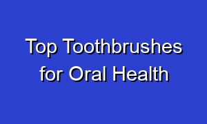 Top Toothbrushes for Oral Health