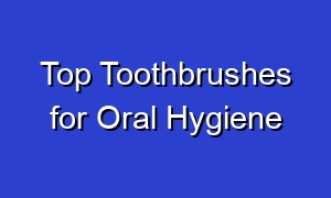Top Toothbrushes for Oral Hygiene