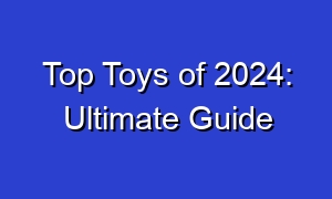 Top Toys of 2024: Ultimate Guide