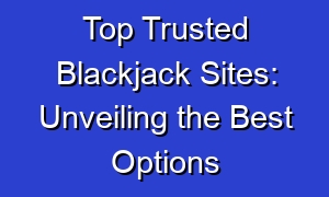 Top Trusted Blackjack Sites: Unveiling the Best Options