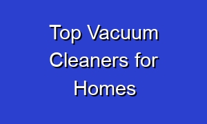 Top Vacuum Cleaners for Homes