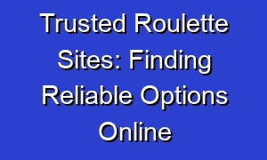 Trusted Roulette Sites: Finding Reliable Options Online