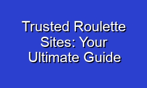 Trusted Roulette Sites: Your Ultimate Guide