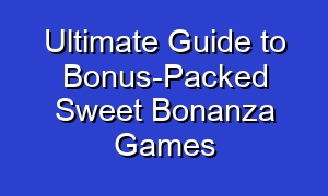 Ultimate Guide to Bonus-Packed Sweet Bonanza Games