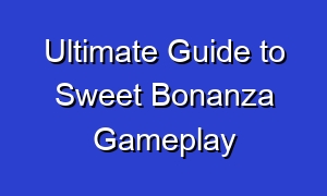 Ultimate Guide to Sweet Bonanza Gameplay