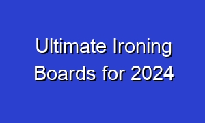 Ultimate Ironing Boards for 2024