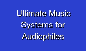 Ultimate Music Systems for Audiophiles