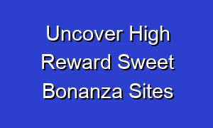 Uncover High Reward Sweet Bonanza Sites