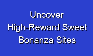 Uncover High-Reward Sweet Bonanza Sites