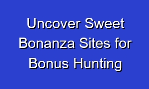 Uncover Sweet Bonanza Sites for Bonus Hunting