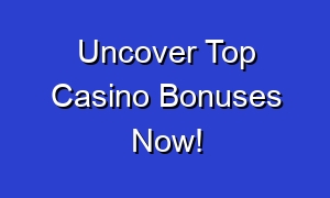Uncover Top Casino Bonuses Now!