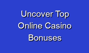 Uncover Top Online Casino Bonuses