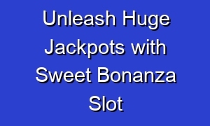 Unleash Huge Jackpots with Sweet Bonanza Slot