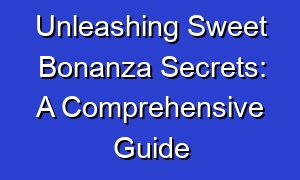 Unleashing Sweet Bonanza Secrets: A Comprehensive Guide