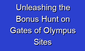 Unleashing the Bonus Hunt on Gates of Olympus Sites