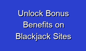 Unlock Bonus Benefits on Blackjack Sites